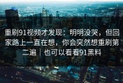 重刷91视频才发现：明明没哭，但回家路上一直在想，你会突然想重刷第二遍｜也可以看看91黑料