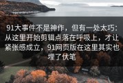 91大事件不是神作，但有一处太巧：从这里开始剪辑点落在呼吸上，才让紧张感成立，91网页版在这里其实也埋了伏笔