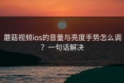 蘑菇视频ios的音量与亮度手势怎么调？一句话解决