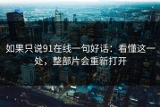 如果只说91在线一句好话：看懂这一处，整部片会重新打开
