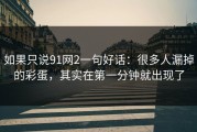 如果只说91网2一句好话：很多人漏掉的彩蛋，其实在第一分钟就出现了