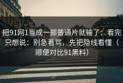把91网1当成一部普通片就输了：看完只想说：别急着骂，先把隐线看懂（顺便对比91黑料）