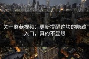 关于蘑菇视频：更新提醒这块的隐藏入口，真的不显眼