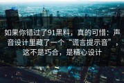 如果你错过了91黑料，真的可惜：声音设计里藏了一个“谎言提示音”，这不是巧合，是精心设计