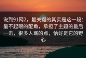 说到91网2，最关键的其实是这一段：最不起眼的配角，承担了主题的最后一击，很多人骂的点，恰好是它的野心